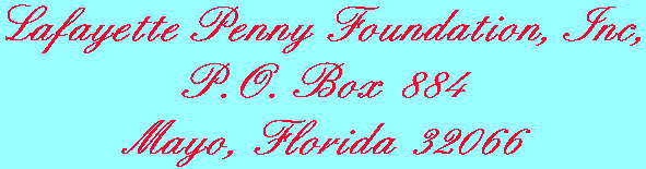 Lafayette Penny Foundation; P.O. Box 884; Mayo, Florida 32066