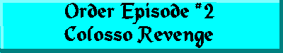 Order Episode#2 Colosso Revenge