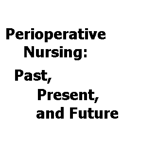 Periperative Nursing: Past, Present, and Future